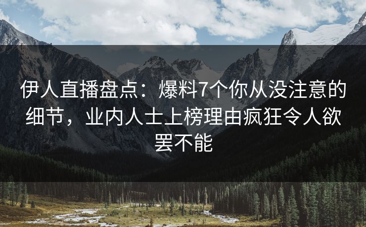 伊人直播盘点：爆料7个你从没注意的细节，业内人士上榜理由疯狂令人欲罢不能